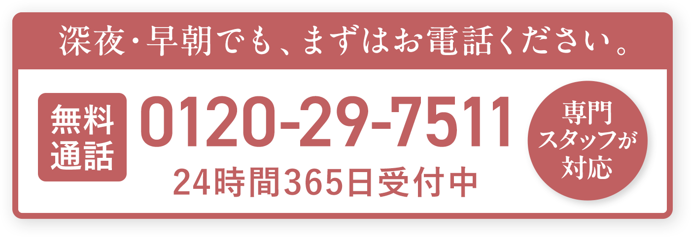 お電話はこちら 0120-29-7511 24時間365日受付中